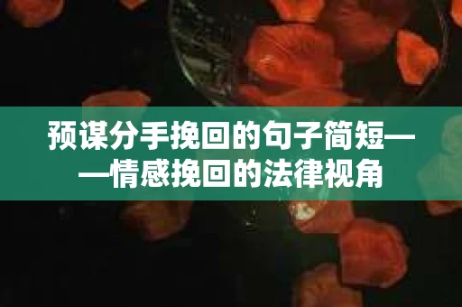 预谋分手挽回的句子简短——情感挽回的法律视角