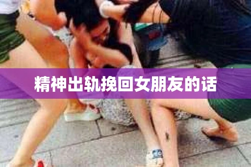 精神出轨挽回女朋友的话