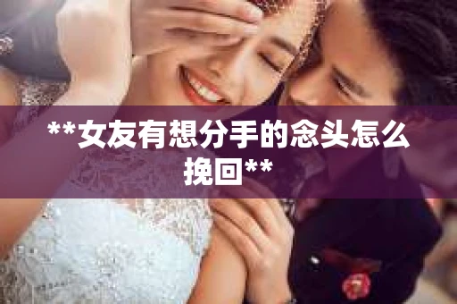 **女友有想分手的念头怎么挽回**