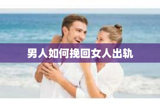 男人如何挽回女人出轨