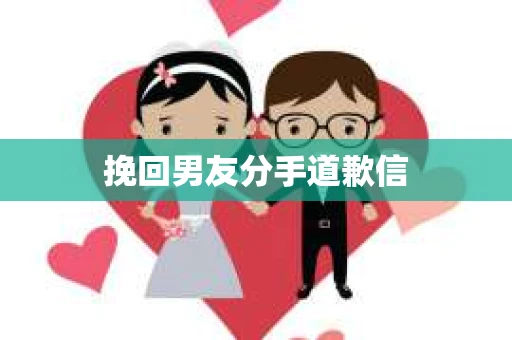 挽回男友分手道歉信