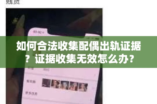 如何合法收集配偶出轨证据？证据收集无效怎么办？
