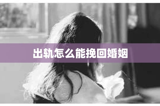 出轨怎么能挽回婚姻