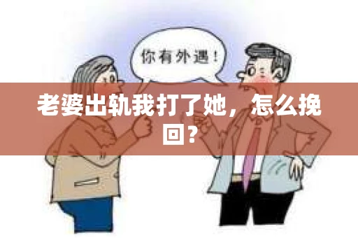 老婆出轨我打了她，怎么挽回？