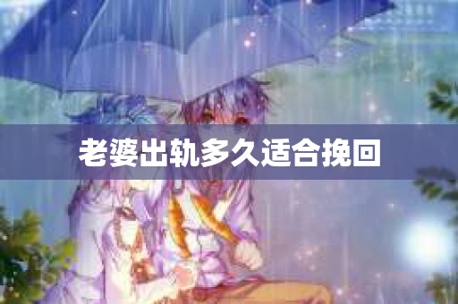 老婆出轨多久适合挽回