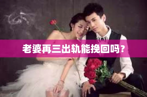 老婆再三出轨能挽回吗？