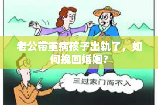 老公带重病孩子出轨了，如何挽回婚姻？