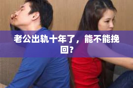 老公出轨十年了，能不能挽回？