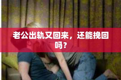 老公出轨又回来，还能挽回吗？