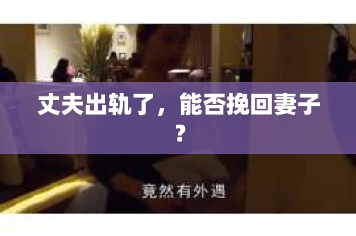 丈夫出轨了，能否挽回妻子？