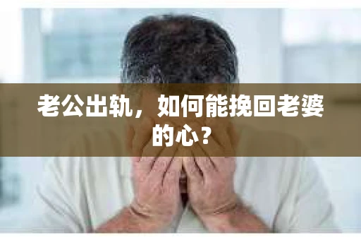 老公出轨，如何能挽回老婆的心？