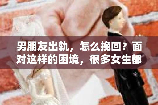 男朋友出轨，怎么挽回？面对这样的困境，很多女生都会感到无助和痛苦。但请相信，无论情况多么糟糕，都有可能找到解决问题的方法。今天，就让我来和大家聊聊，当男朋友出轨时，我们应该如何挽回这段感情。