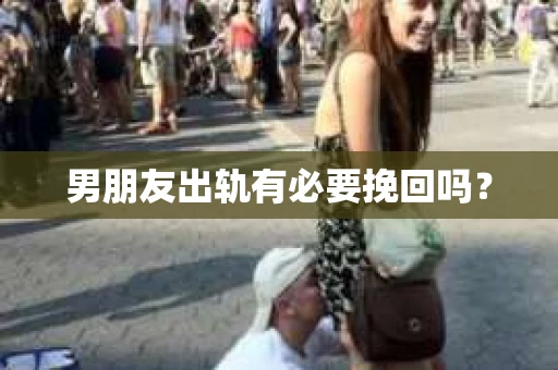 男朋友出轨有必要挽回吗？