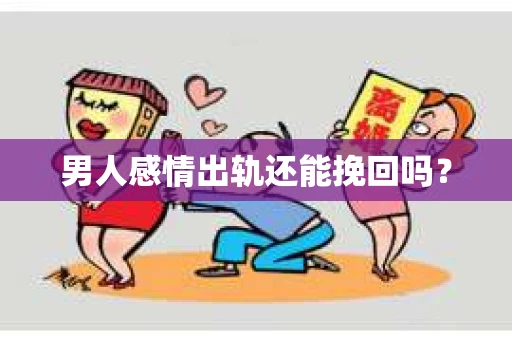 男人感情出轨还能挽回吗？