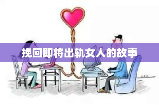 挽回即将出轨女人的故事