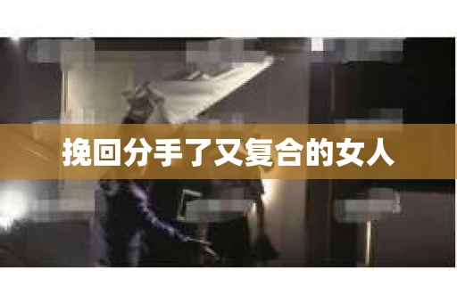 挽回分手了又复合的女人