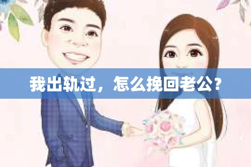 我出轨过，怎么挽回老公？