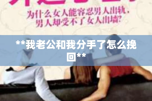 **我老公和我分手了怎么挽回**