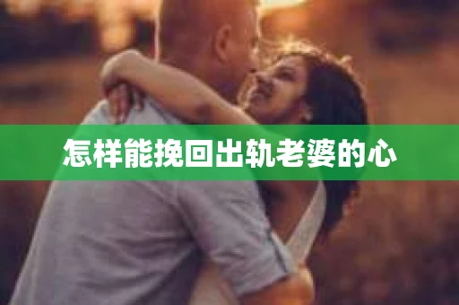 怎样能挽回出轨老婆的心