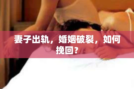 妻子出轨，婚姻破裂，如何挽回？