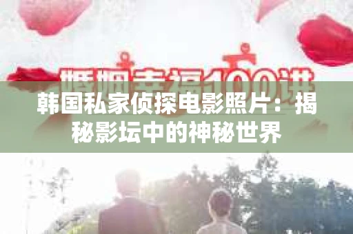 韩国私家侦探电影照片：揭秘影坛中的神秘世界