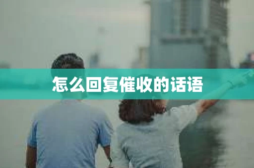 怎么回复催收的话语