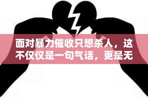 面对暴力催收只想杀人，这不仅仅是一句气话，更是无数借款人内心深处的恐惧。在这个看似光鲜亮丽的现代社会，暴力催收现象却如同毒瘤般蔓延，让人防不胜防。今天，我们就来聊聊这个沉重的话题，揭开暴力催收的冰山一角。