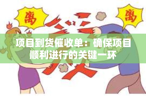 项目到货催收单：确保项目顺利进行的关键一环