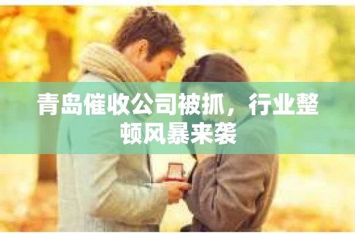 青岛催收公司被抓，行业整顿风暴来袭