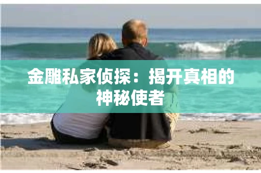 金雕私家侦探：揭开真相的神秘使者