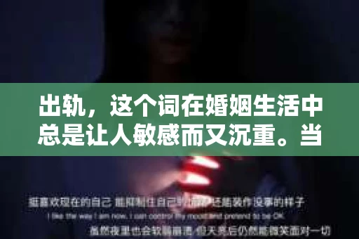 出轨，这个词在婚姻生活中总是让人敏感而又沉重。当它发生时，如何谈判挽回，如何重新建立信任，成为了许多夫妻面临的问题。今天，我们就来聊聊这个话题，希望能给那些正在经历婚姻困境的朋友们一些帮助。