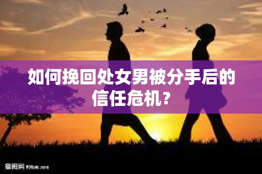 如何挽回处女男被分手后的信任危机？
