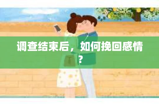 调查结束后，如何挽回感情？