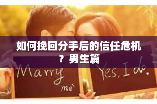 如何挽回分手后的信任危机？男生篇