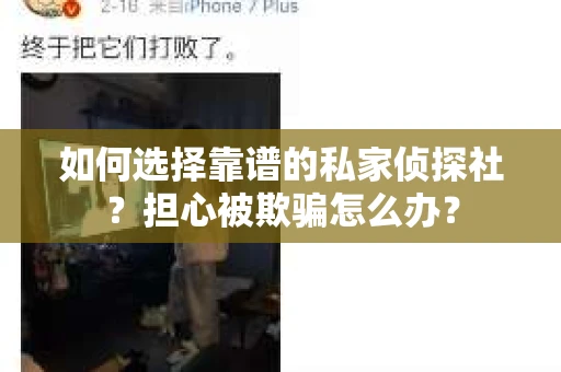 如何选择靠谱的私家侦探社？担心被欺骗怎么办？
