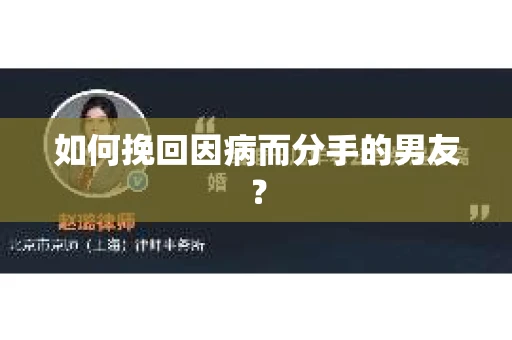 如何挽回因病而分手的男友？