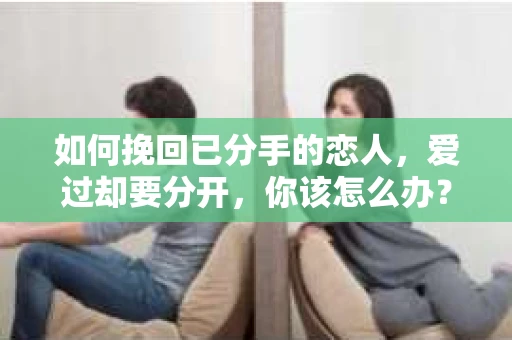 如何挽回已分手的恋人，爱过却要分开，你该怎么办？