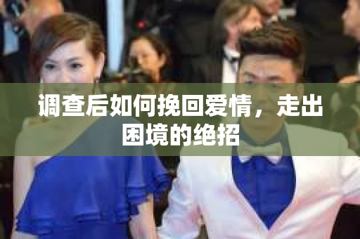 调查后如何挽回爱情，走出困境的绝招