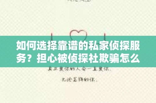 如何选择靠谱的私家侦探服务？担心被侦探社欺骗怎么办？