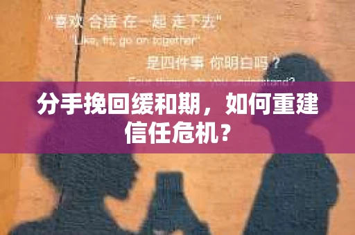 分手挽回缓和期，如何重建信任危机？