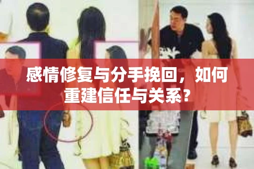 感情修复与分手挽回，如何重建信任与关系？