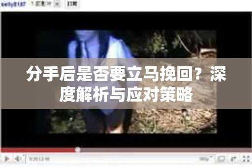 分手后是否要立马挽回？深度解析与应对策略