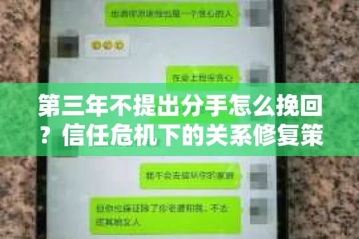 第三年不提出分手怎么挽回？信任危机下的关系修复策略