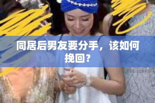 同居后男友要分手，该如何挽回？
