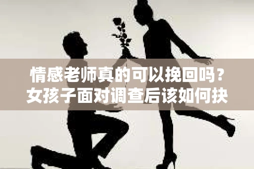 情感老师真的可以挽回吗？女孩子面对调查后该如何抉择？