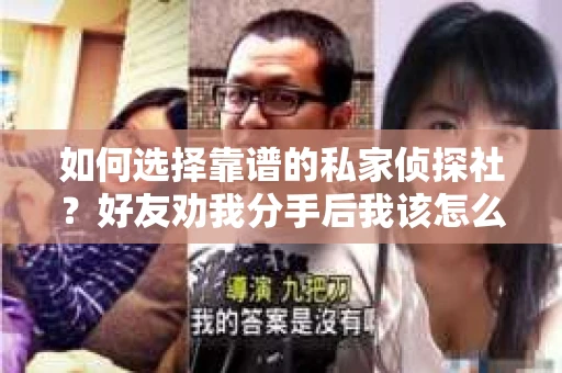 如何选择靠谱的私家侦探社？好友劝我分手后我该怎么办？