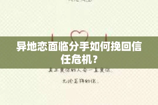 异地恋面临分手如何挽回信任危机？