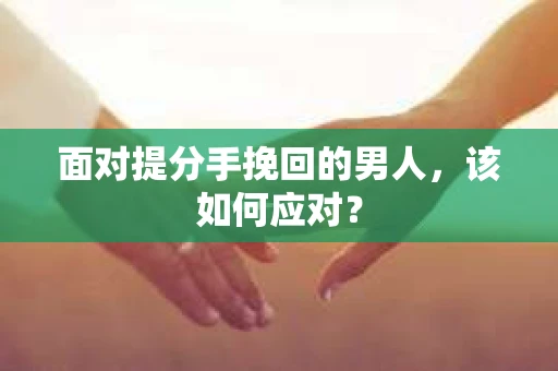 面对提分手挽回的男人，该如何应对？