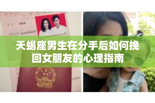 天蝎座男生在分手后如何挽回女朋友的心理指南