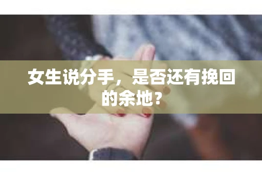女生说分手，是否还有挽回的余地？